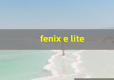 fenix e lite